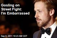 Gosling on Street Fight: I'm Embarrassed