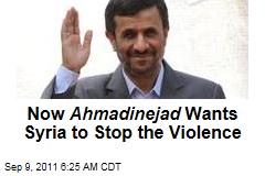 Now Ahmadinejad Wants Syria to Stop the Violence