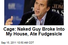 Cage: Naked Guy Broke Into My House, Ate Fudgesicle