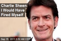 Charlie Sheen: I Would Have Fired Myself