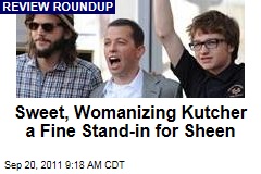 Sweet, Womanizing Kutcher a Fine Stand-in for Sheen