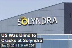 US Was Blind to Cracks at Solyndra
