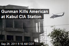 Gunman Kills American at Kabul CIA Station