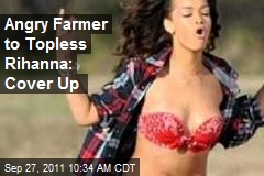 Angry Farmer to Topless Rihanna: Cover Up