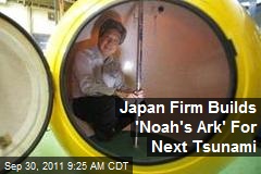 Japan Firm Builds 'Noah's Ark' For Next Tsunami