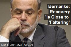 Bernanke: Recovery 'Is Close to 'Faltering'