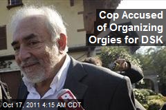 Cop Accused of Organizing Orgies for DSK