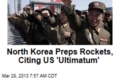 North Korea Preps Rockets, Citing US &#39;Ultimatum&#39;