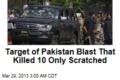 Target of Pakistan Blast That Killed 10 Only Scratched