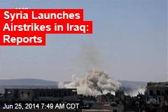 Syria Launches Airstrikes in Iraq: Reports