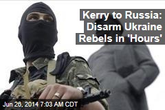 Kerry to Russia: Disarm Ukraine Rebels in 'Hours'
