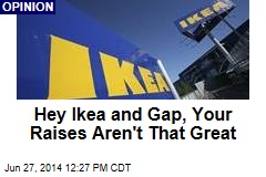 Hey Ikea and Gap, Your Raises Aren't That Great