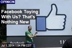 Facebook Toying With Us? That's Nothing New