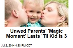 Unwed Parents' 'Magic Moment' Lasts 'Til Kid Is 3