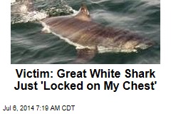 Victim: Great White Shark Just 'Locked on My Chest'