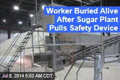 Worker Buried Alive After Sugar Plant Pulls Safety Device