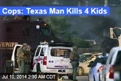 Cops: Texas Man Kills 4 Kids