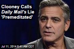 Clooney Calls Daily Mail's Lie 'Premeditated'