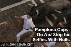 Pamplona Cops: Do Not Stop for Selfies With Bulls