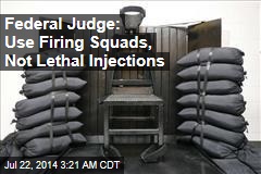 Federal Judge: Use Firing Squads, Not Lethal Injections
