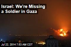 Israel: We're Missing a Soldier in Gaza