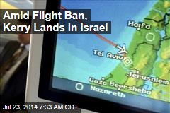 Amid Flight Ban, Kerry Lands in Israel