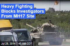 Heavy Fighting Blocks Investigators From MH17 Site