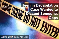 Teen in Decapitation Case Wanted to Dissect Someone: Cops