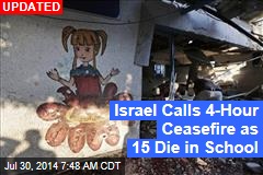 Israel Calls 4-Hour Ceasefire as 15 Die in School