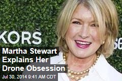 Martha Stewart Explains Her Drone Obsession
