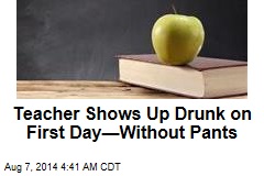 Teacher Shows Up Drunk on First Day—Without Pants