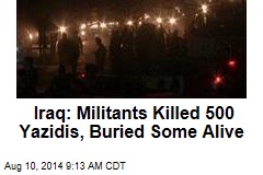 Iraq: Militants Killed 500 Yazidis, Buried Some Alive