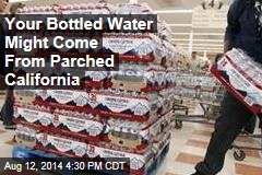 Your Bottled Water Might Come From Parched California