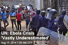 UN: Ebola Crisis 'Vastly Underestimated'