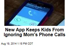 New App Keeps Kids From Ignoring Mom's Phone Calls