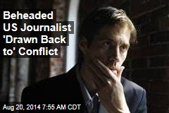 Beheaded US Journalist 'Drawn Back to' Conflict