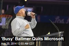 'Busy' Ballmer Quits Microsoft