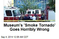 Museum's 'Smoke Tornado' Goes Horribly Wrong