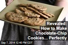 Revealed: How to Make Chocolate-Chip Cookies... Perfectly