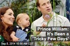 Prince William: It's Been a 'Tricky Few Days'