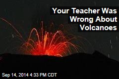 Your Teacher Was Wrong About Volcanoes