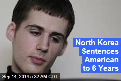 North Korea Sentences American to 6 Years