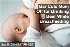 Bar Cuts Mom Off for Drinking Beer While Breastfeeding