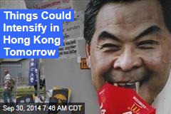 Things Could Intensify in Hong Kong Tomorrow