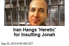 Iran Hangs 'Heretic' for Insulting Jonah