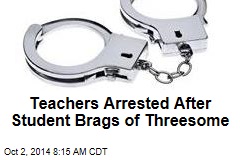 Teachers Arrested After Student Brags of Threesome