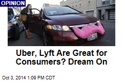 Uber, Lyft Are Great for Consumers? Dream On