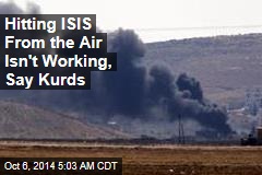 Hitting ISIS From the Air Isn't Working, Say Kurds