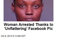 Woman Arrested Thanks to 'Unflattering' Facebook Pic