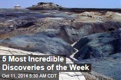 5 Most Incredible Discoveries of the Week